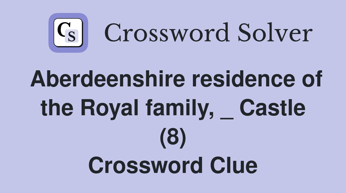 Aberdeenshire residence of the Royal family, _ Castle (8) Crossword Clue