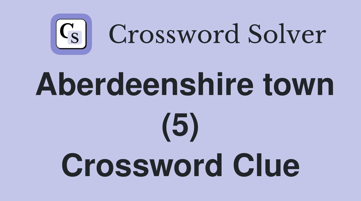 Aberdeenshire town (5) Crossword Clue