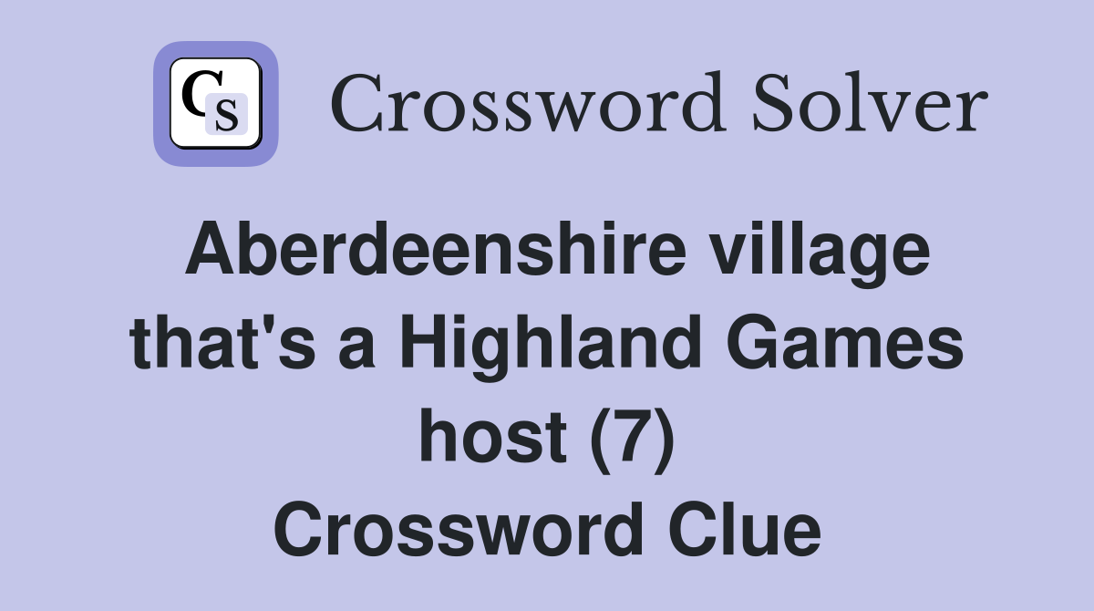 Aberdeenshire village that's a Highland Games host (7) Crossword Clue