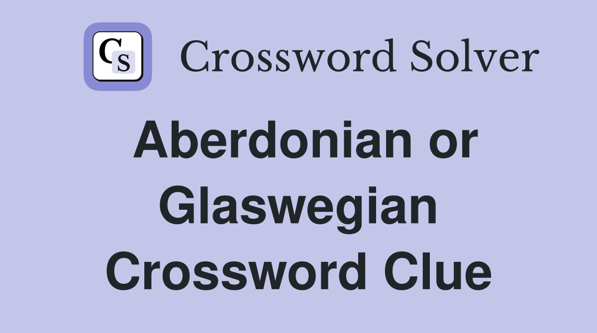 Aberdonian or Glaswegian Crossword Clue