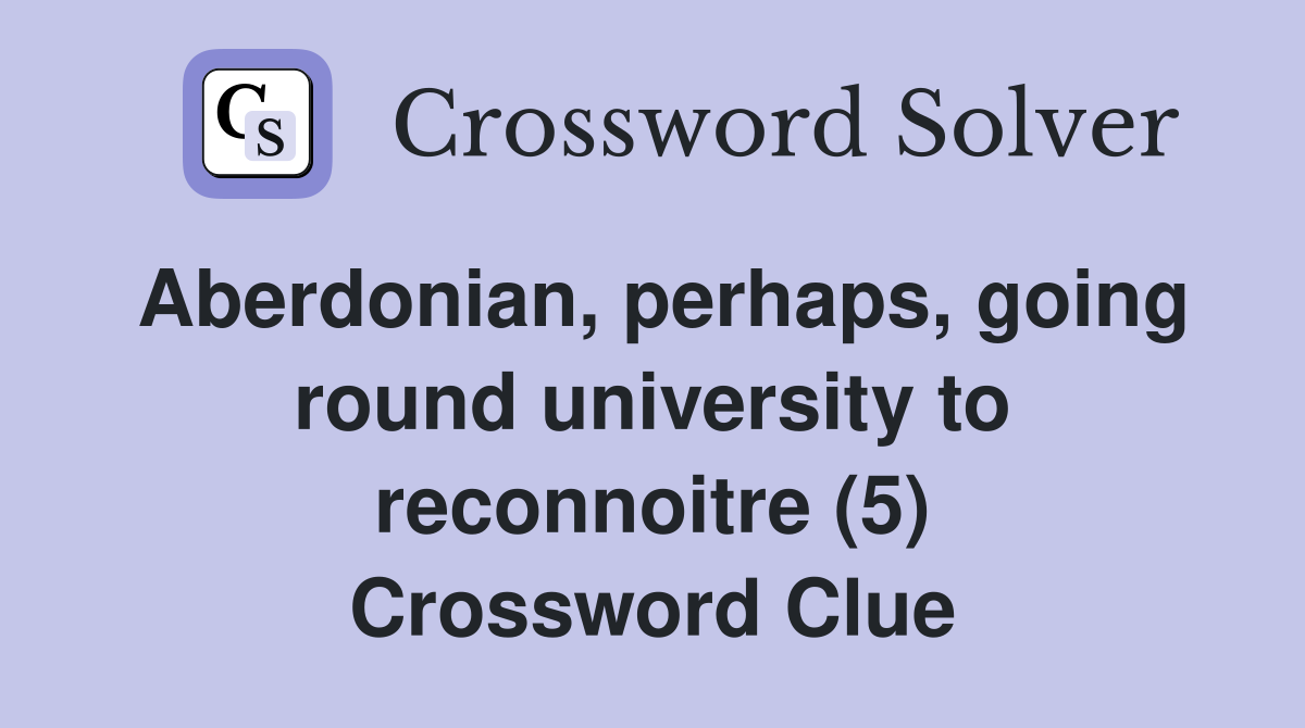 Aberdonian, perhaps, going round university to reconnoitre (5) Crossword Clue