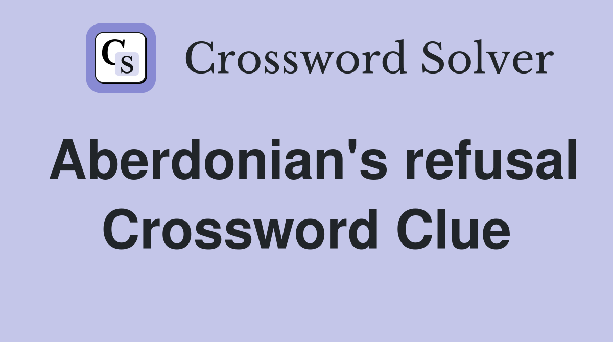 Aberdonian #39 s refusal Crossword Clue Answers Crossword Solver