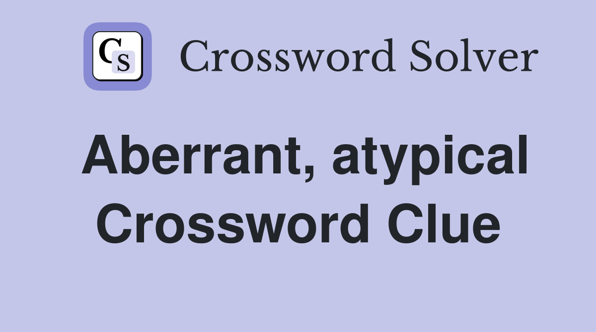 Aberrant, atypical Crossword Clue