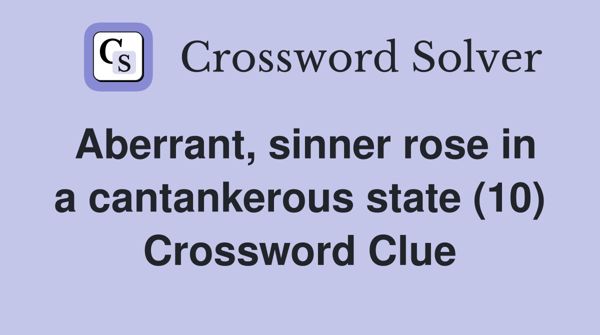 Aberrant, sinner rose in a cantankerous state (10) Crossword Clue