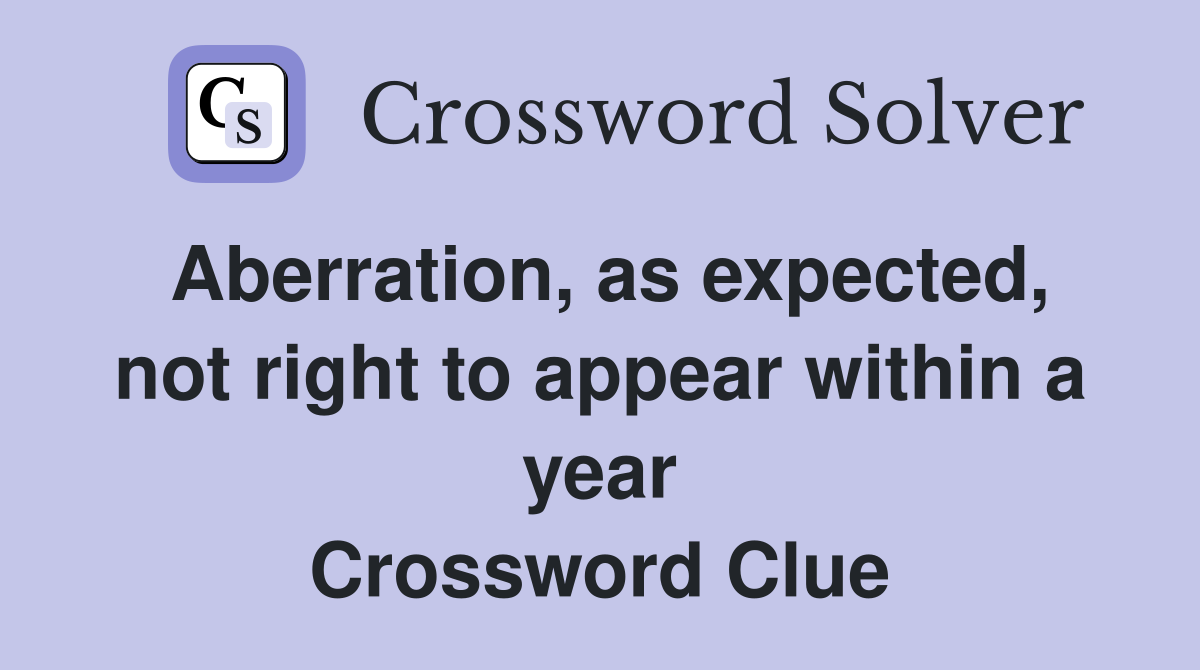 Aberration, as expected, not right to appear within a year Crossword Clue