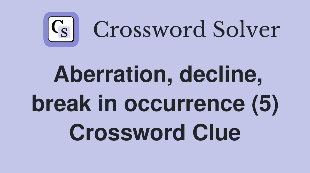 Aberration, decline, break in occurrence (5) Crossword Clue