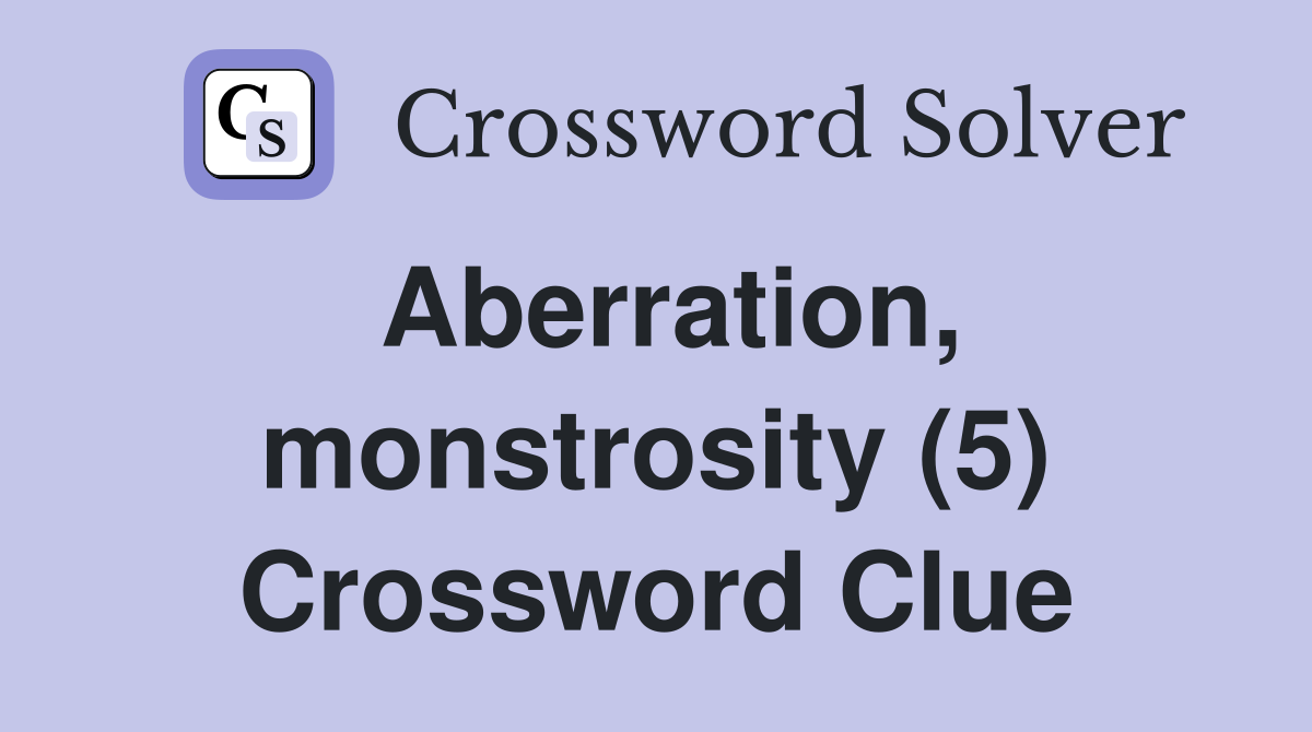 Aberration, monstrosity (5) Crossword Clue