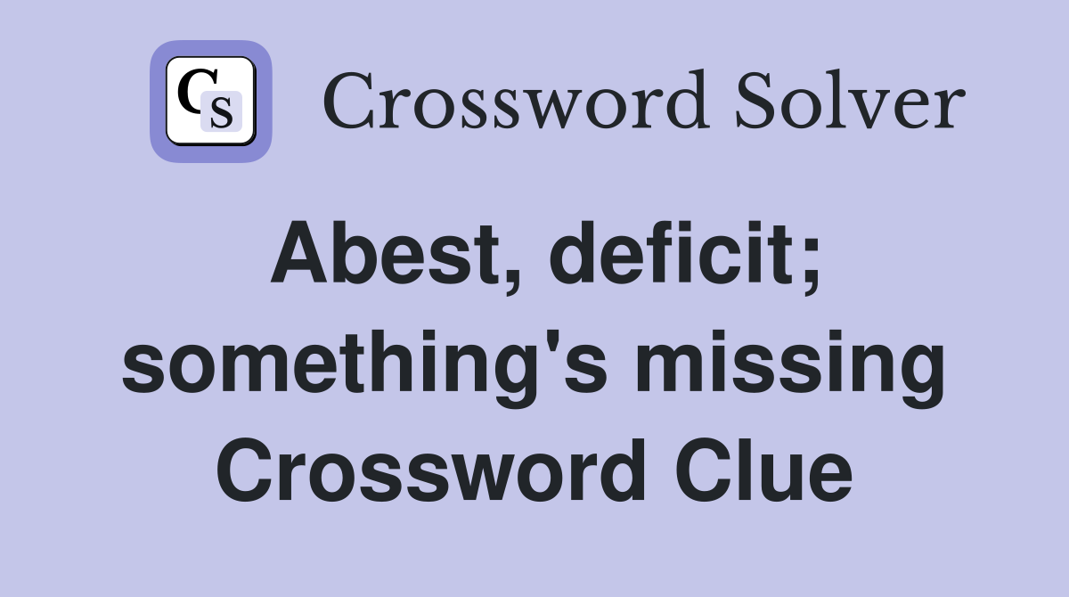 Abest, deficit; something's missing Crossword Clue