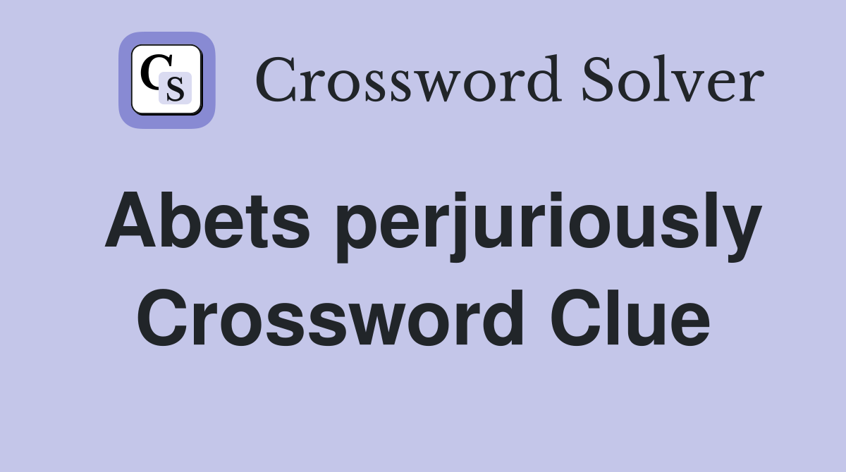 Abets perjuriously Crossword Clue