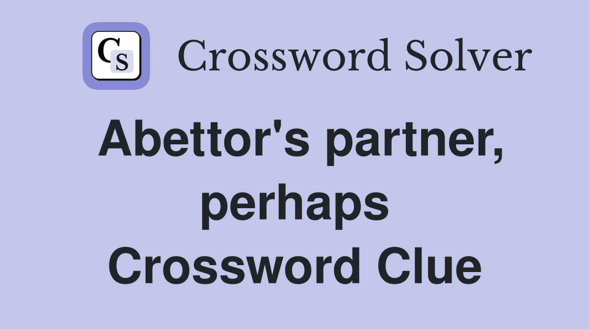 Abettor's partner, perhaps Crossword Clue