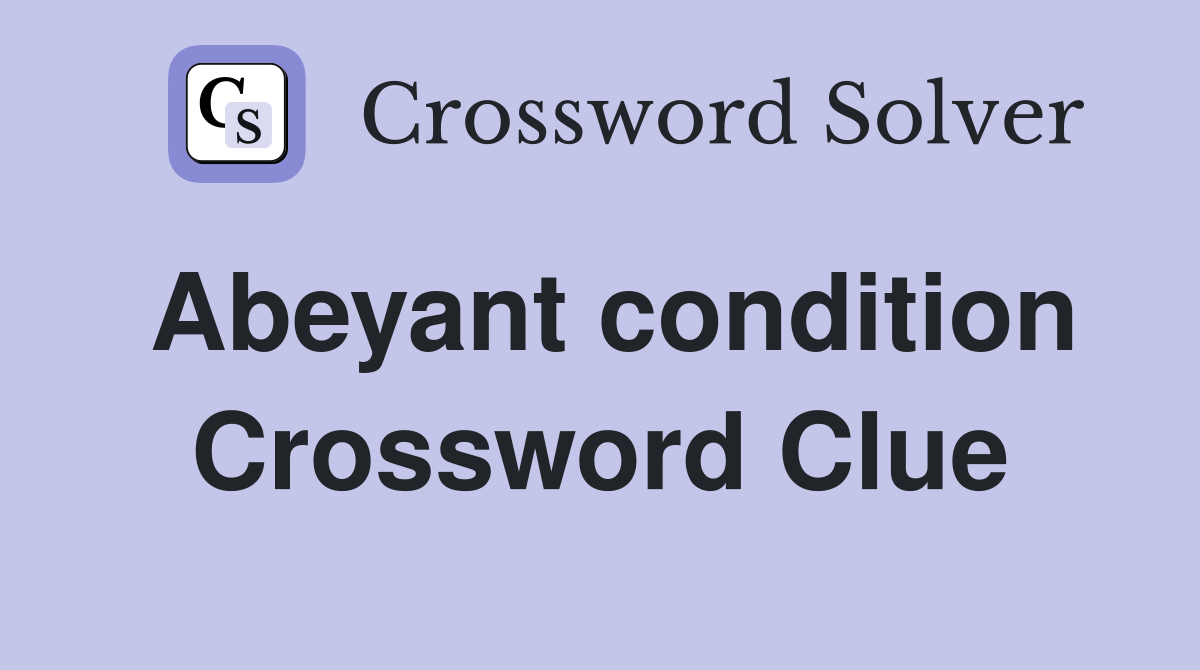Abeyant condition Crossword Clue