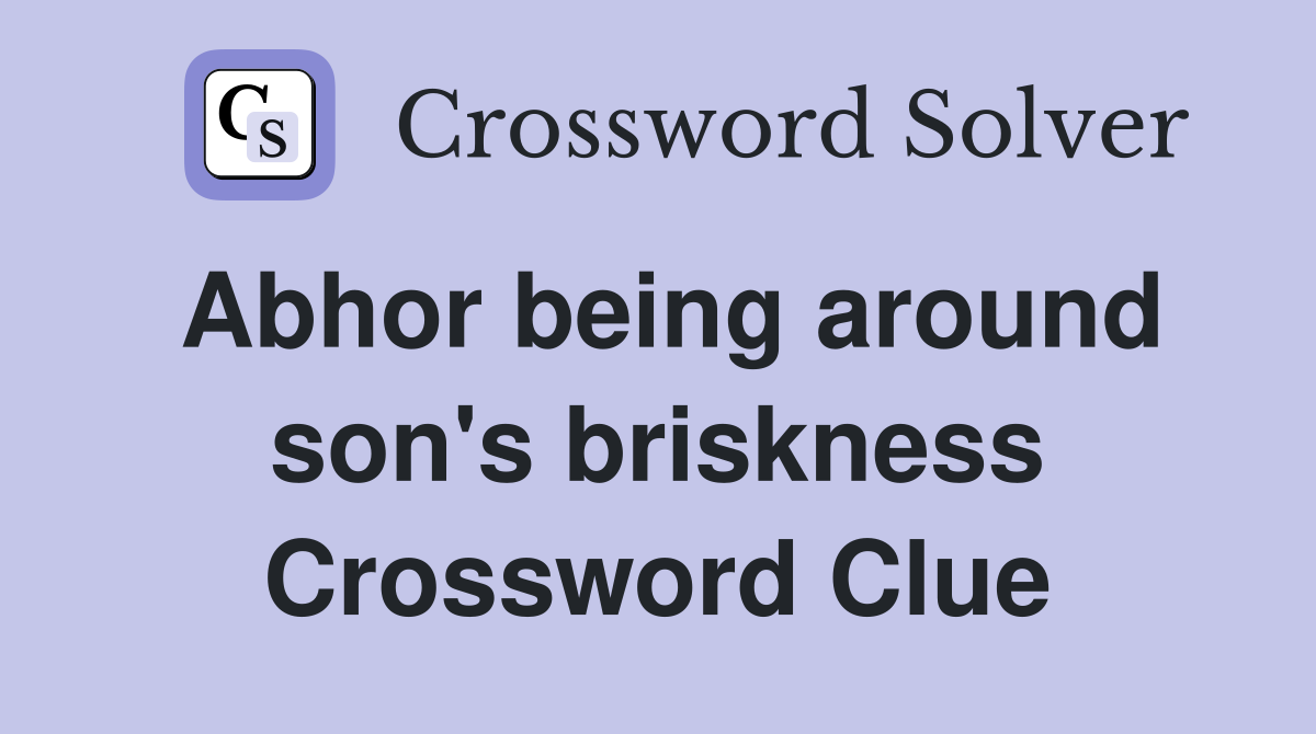 Abhor being around son's briskness Crossword Clue