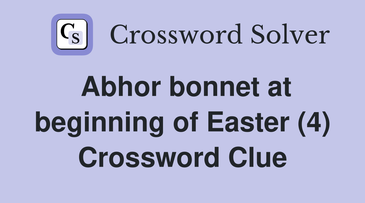 Abhor bonnet at beginning of Easter (4) Crossword Clue