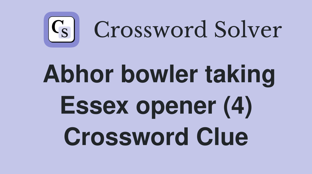Abhor bowler taking Essex opener (4) Crossword Clue