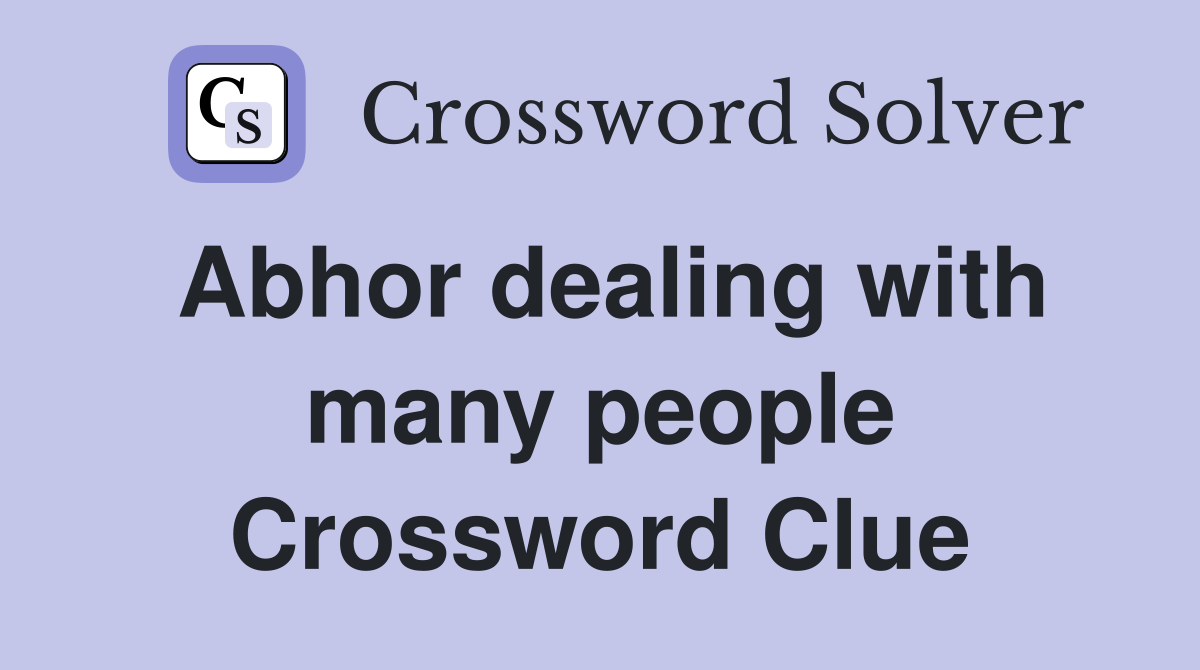 Abhor dealing with many people Crossword Clue