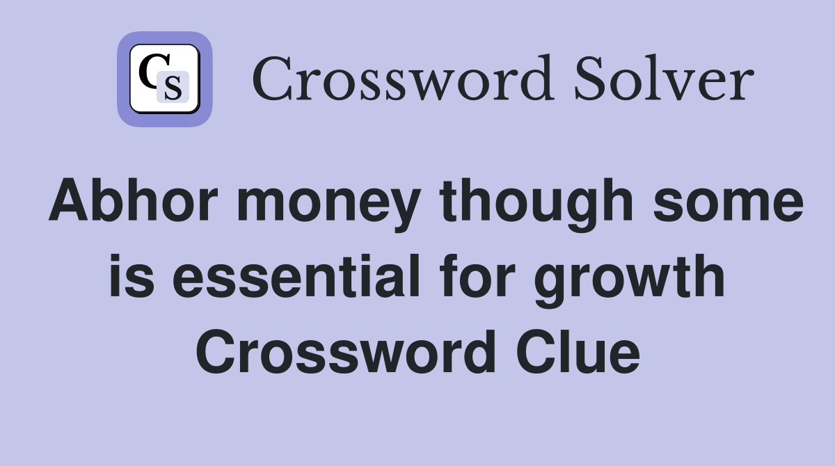 Abhor money though some is essential for growth Crossword Clue