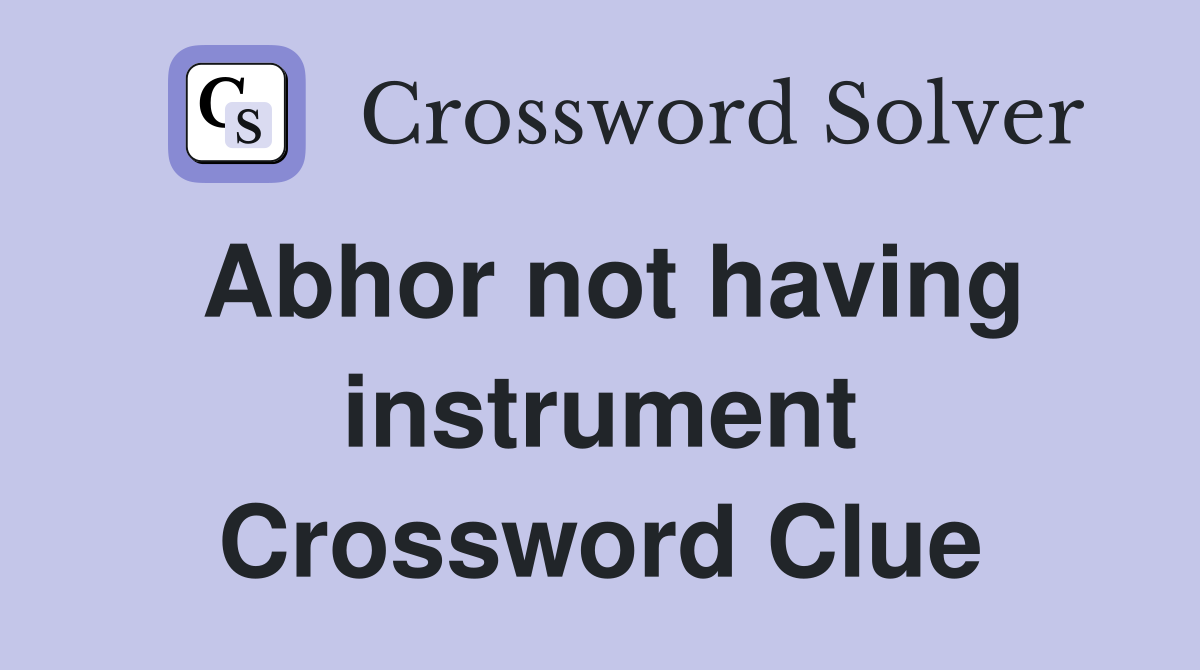 Abhor not having instrument Crossword Clue