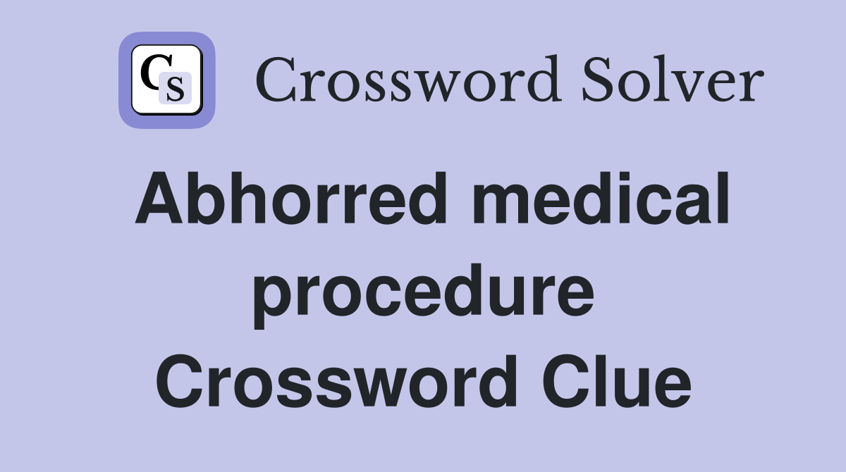 Abhorred medical procedure Crossword Clue