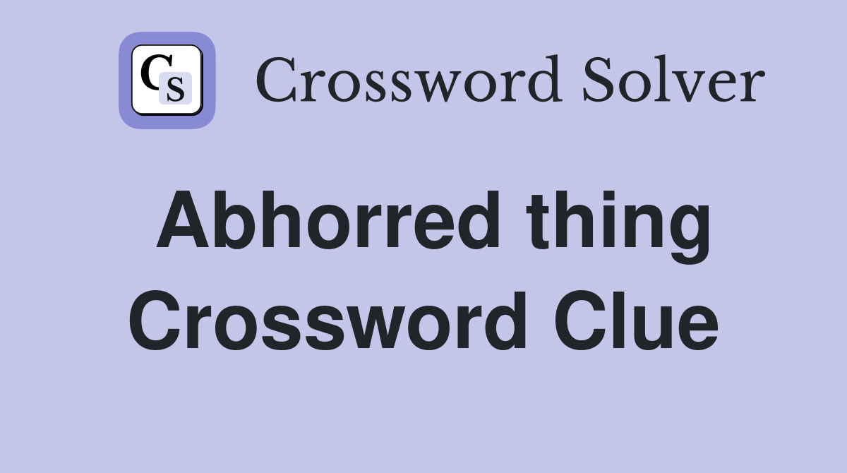 Abhorred thing Crossword Clue
