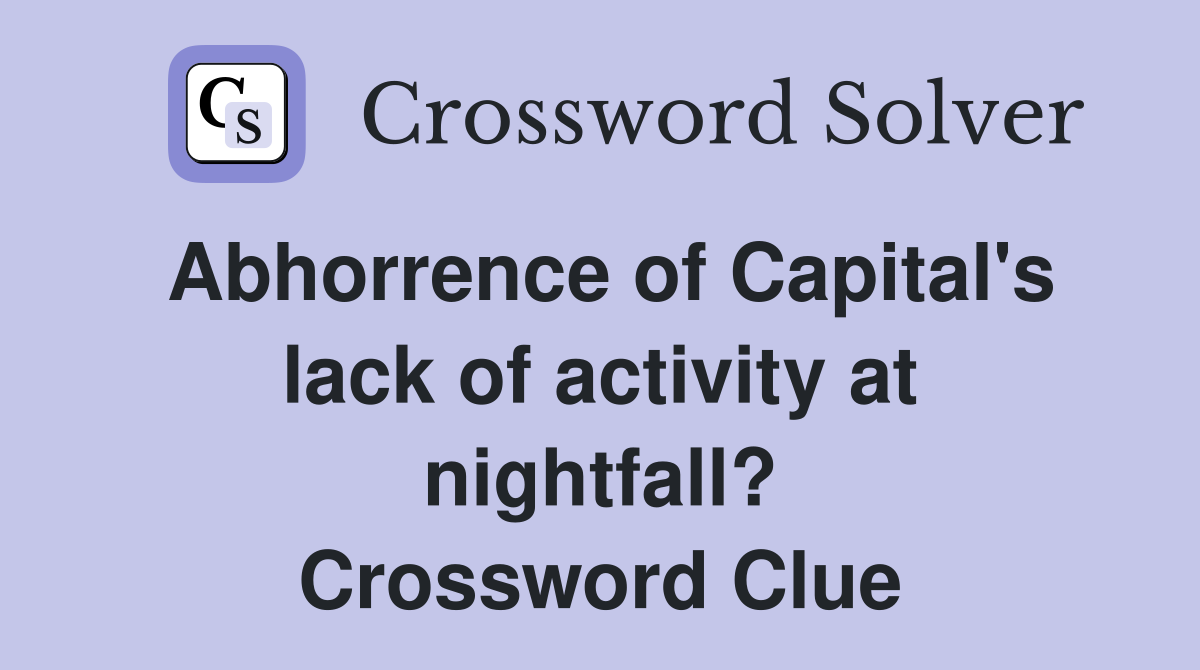 Abhorrence of Capital's lack of activity at nightfall? Crossword Clue