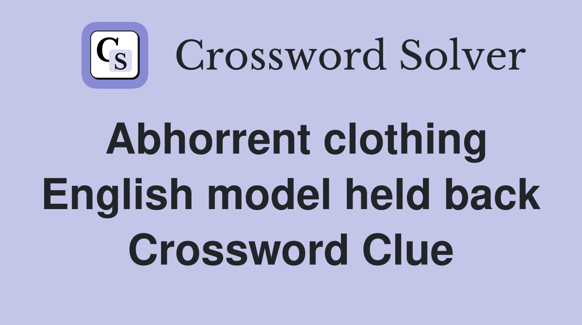 Abhorrent clothing English model held back Crossword Clue