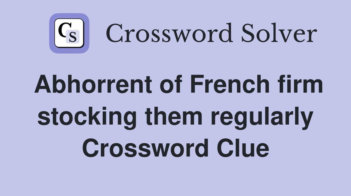 Abhorrent of French firm stocking them regularly Crossword Clue