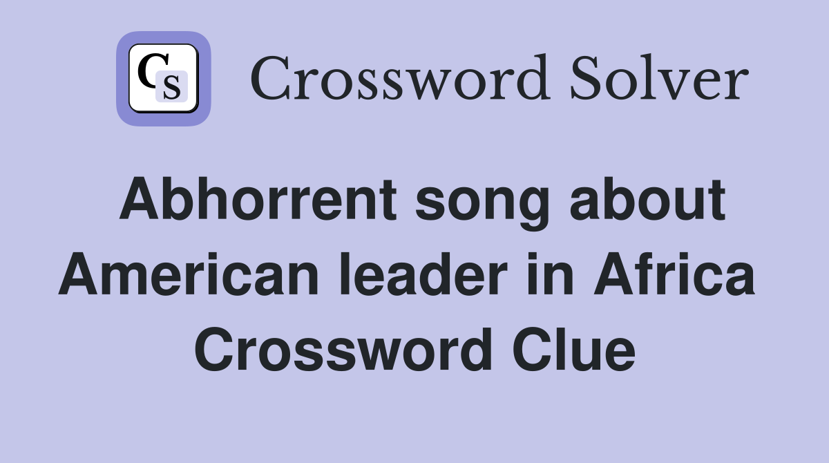 Abhorrent song about American leader in Africa  Crossword Clue
