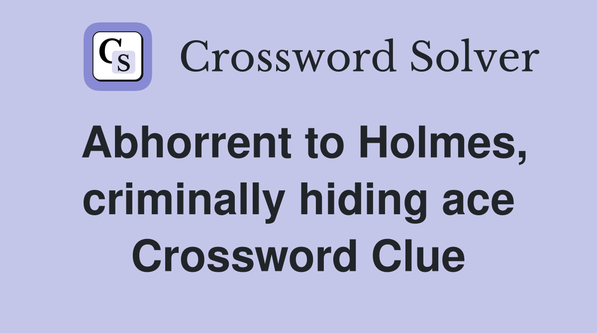Abhorrent to Holmes, criminally hiding ace Crossword Clue