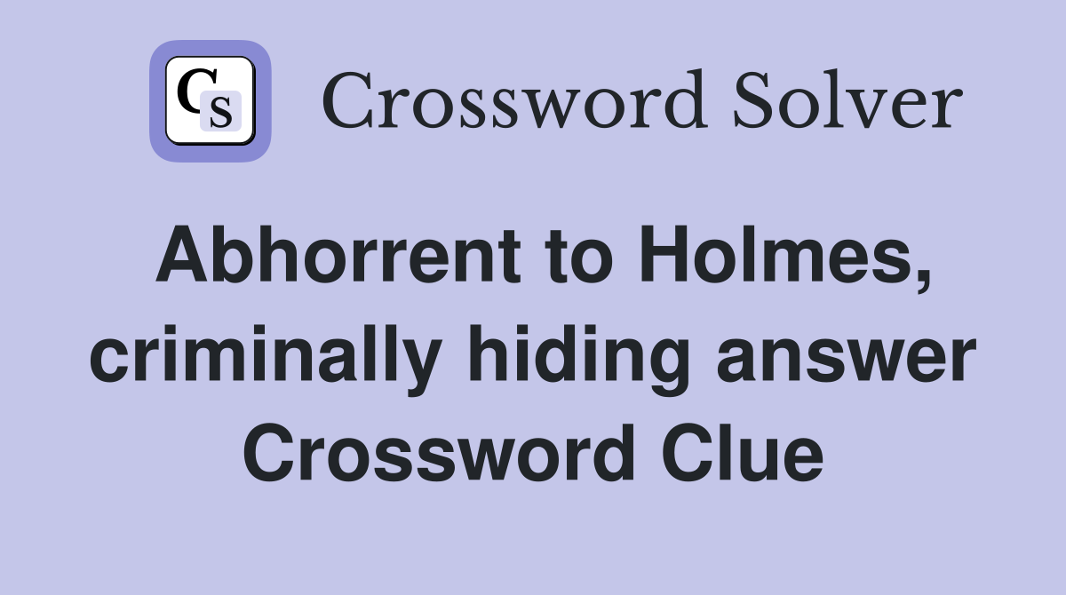 Abhorrent to Holmes, criminally hiding answer Crossword Clue