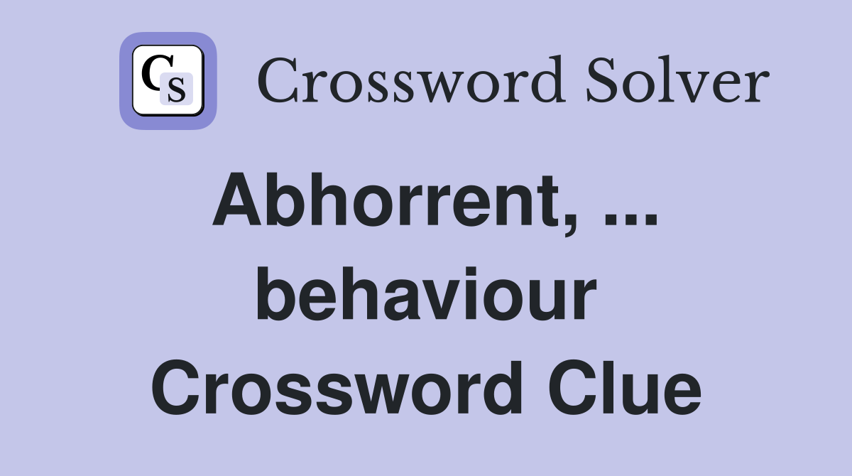 Abhorrent, ... behaviour Crossword Clue