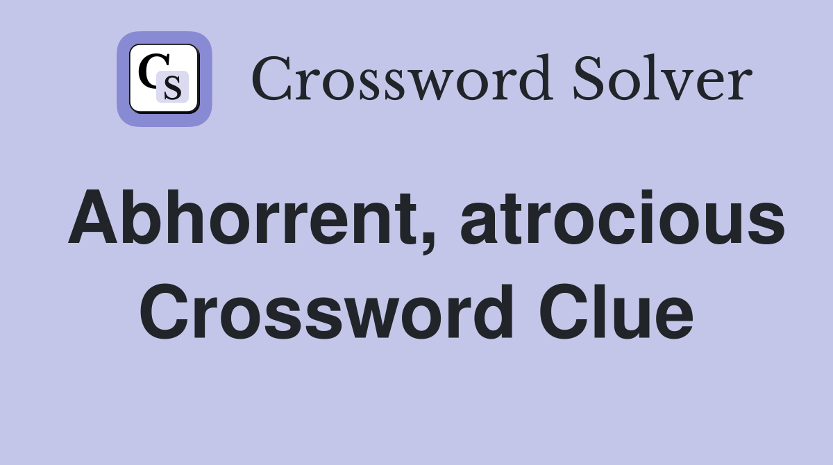 Abhorrent, atrocious Crossword Clue