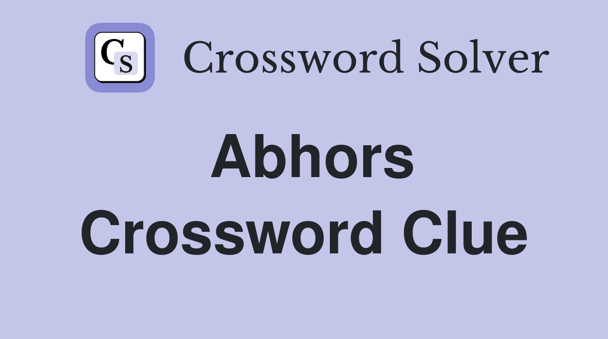 Abhors Crossword Clue