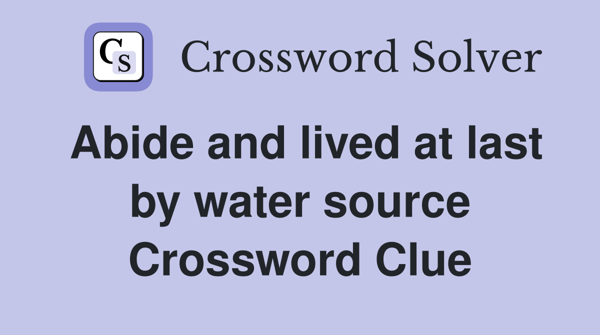 Abide and lived at last by water source Crossword Clue