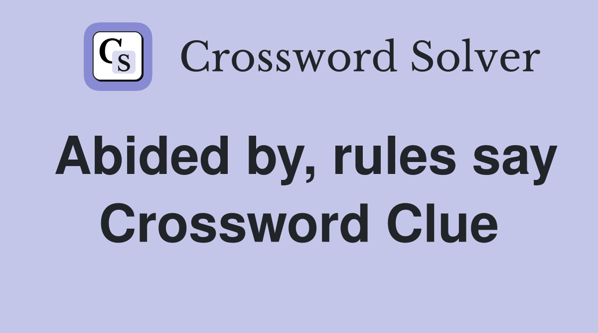 Abided by, rules say Crossword Clue