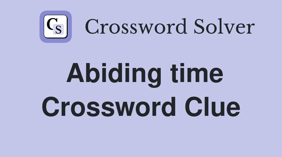 Abiding time Crossword Clue