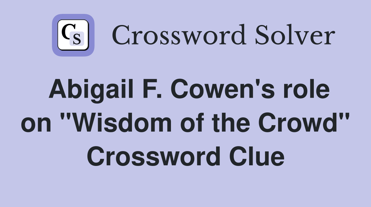 Abigail F. Cowen's role on "Wisdom of the Crowd" Crossword Clue