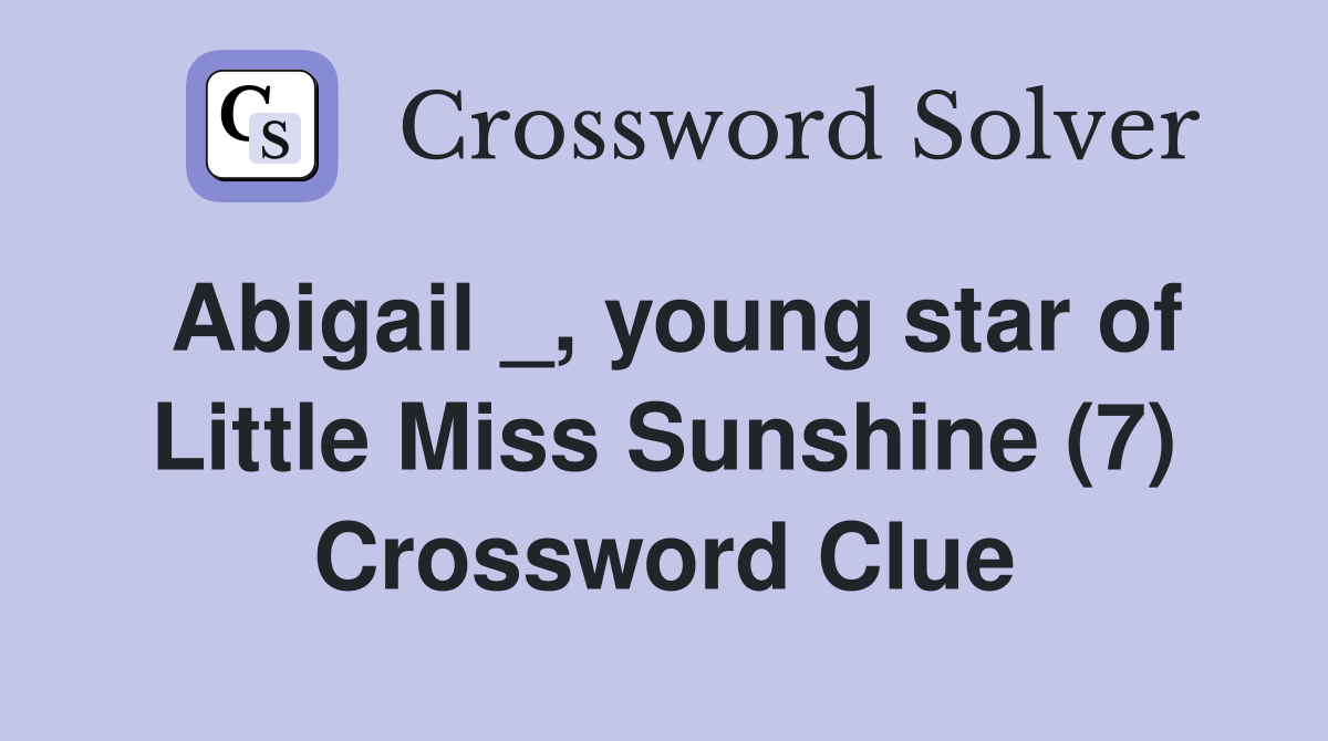 Abigail _, young star of Little Miss Sunshine (7) Crossword Clue