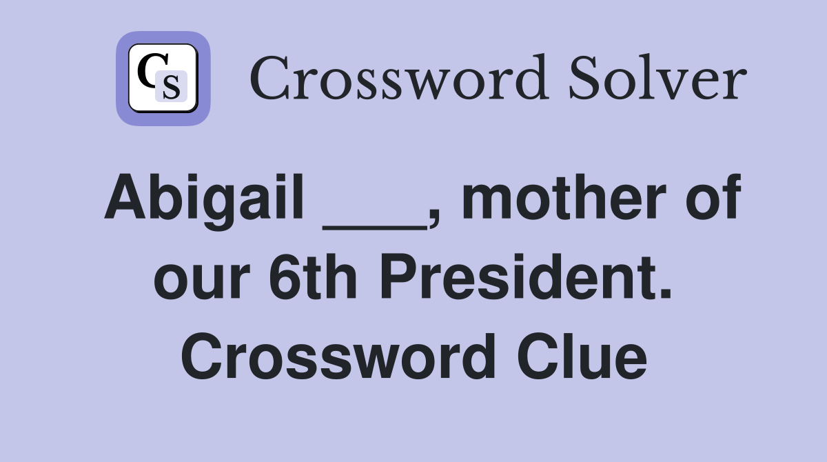 Abigail ___, mother of our 6th President. Crossword Clue