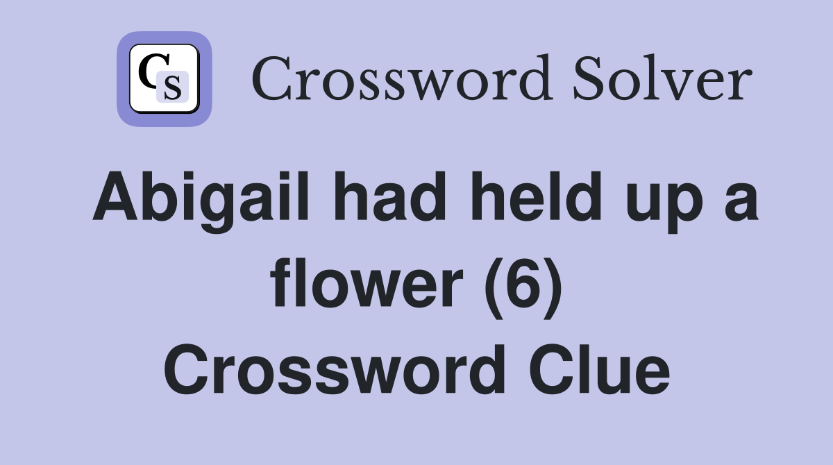 Abigail had held up a flower (6) Crossword Clue