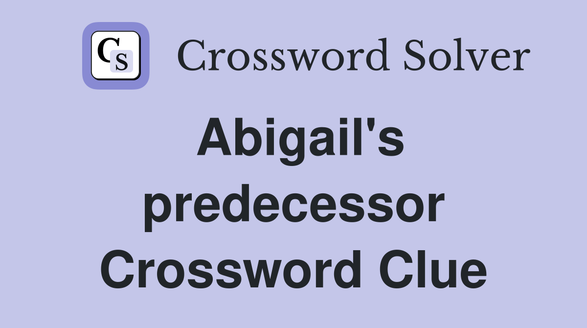 Abigail's predecessor Crossword Clue