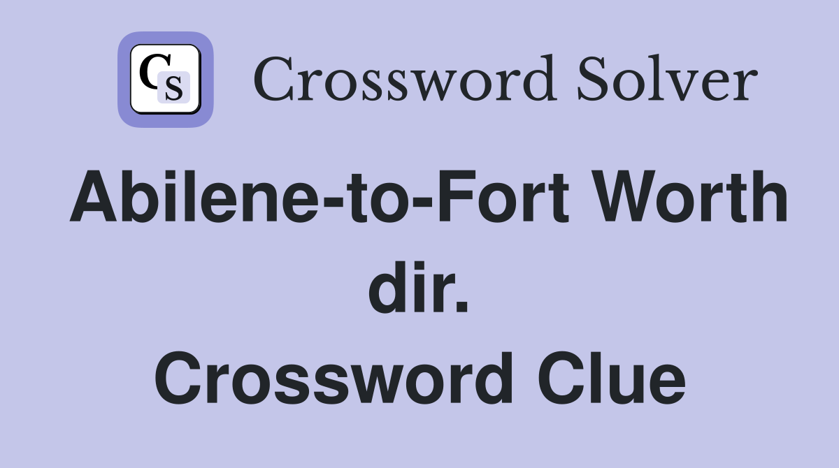 Abilene-to-Fort Worth dir. Crossword Clue