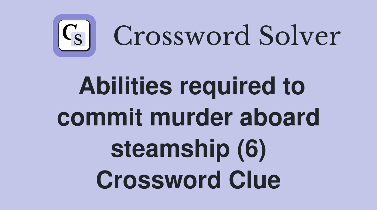 Abilities required to commit murder aboard steamship (6) Crossword Clue