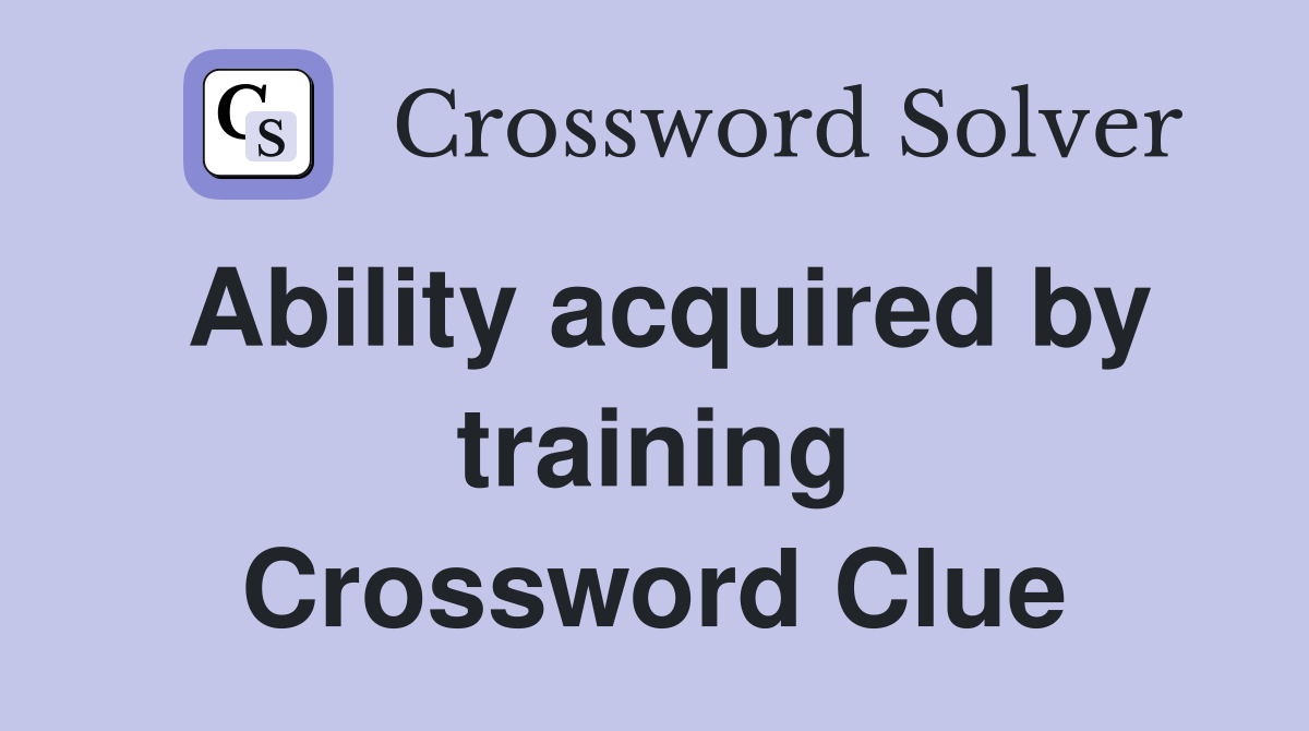 Ability acquired by training Crossword Clue