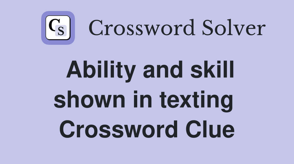 Ability and skill shown in texting  Crossword Clue