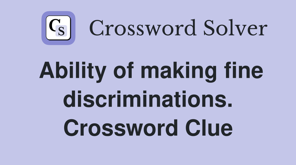 Ability of making fine discriminations. Crossword Clue