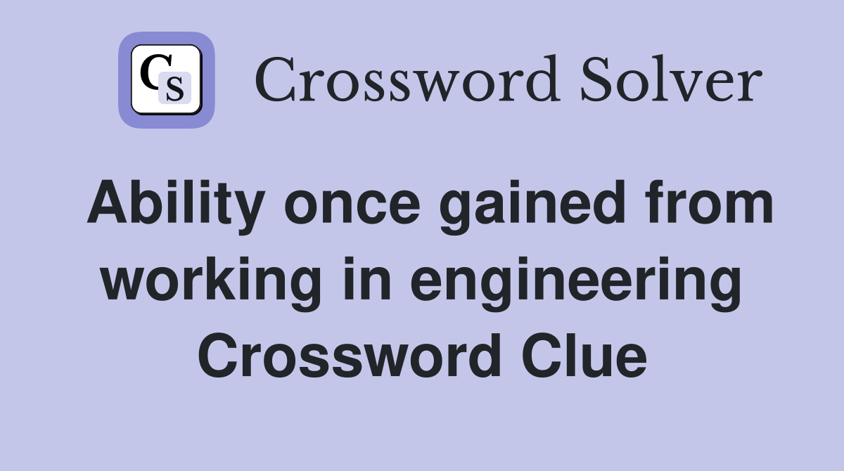 Ability once gained from working in engineering Crossword Clue