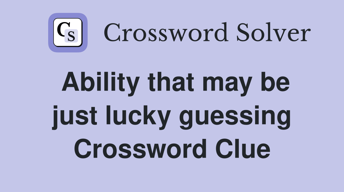 Ability that may be just lucky guessing Crossword Clue