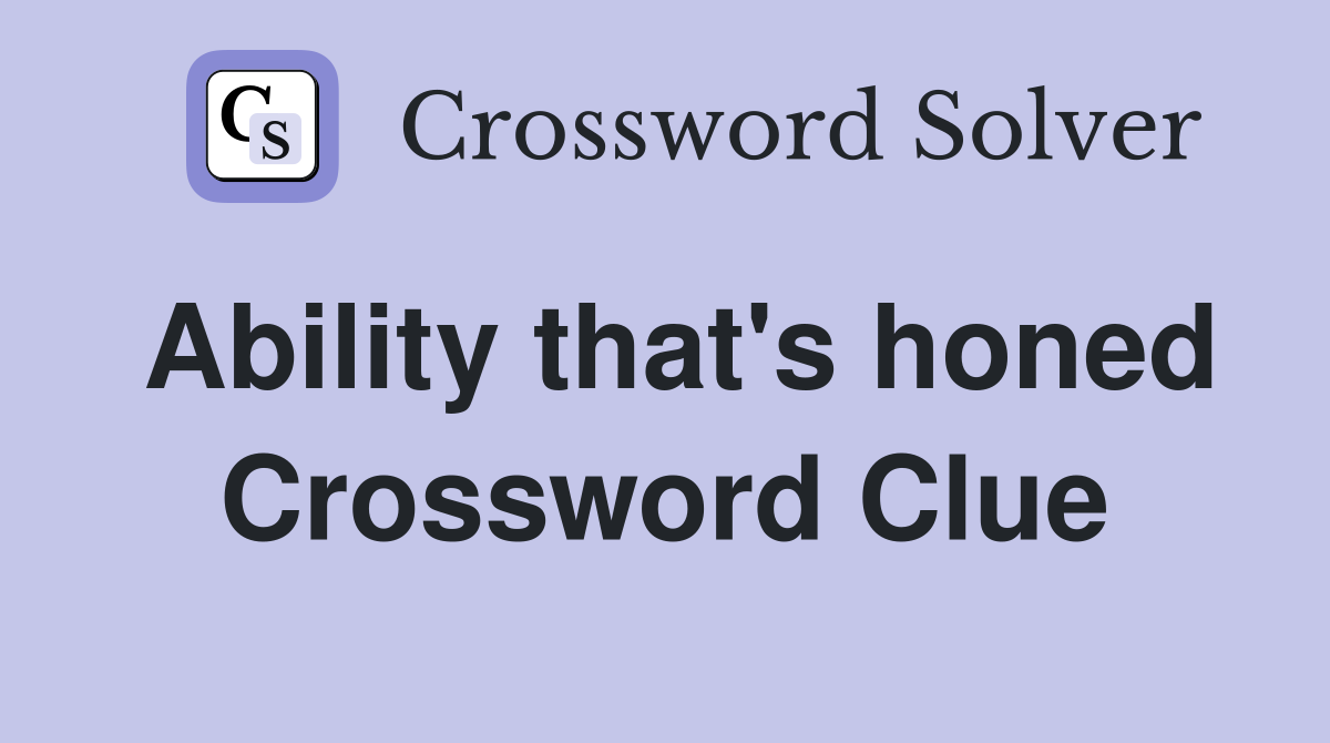 Ability that's honed Crossword Clue
