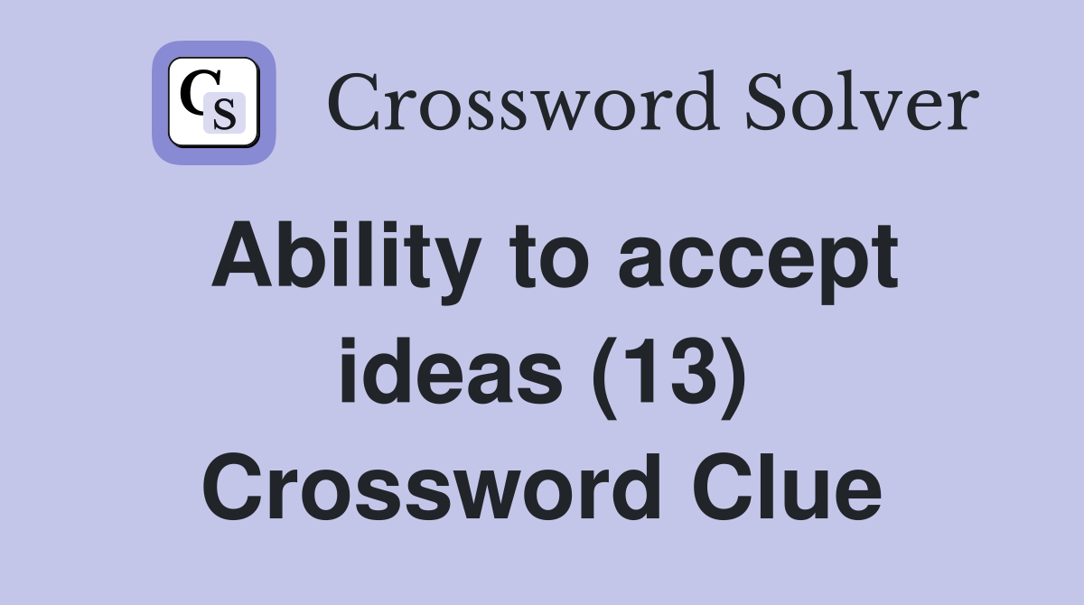 Ability to accept ideas (13) Crossword Clue