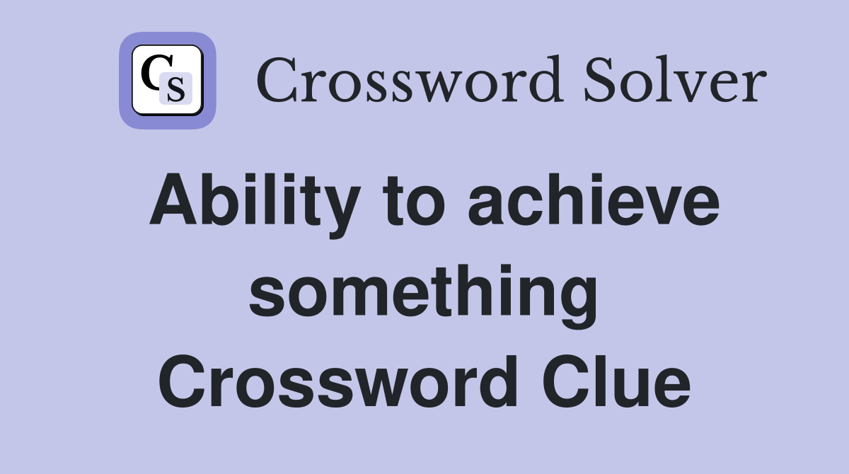 Ability to achieve something Crossword Clue